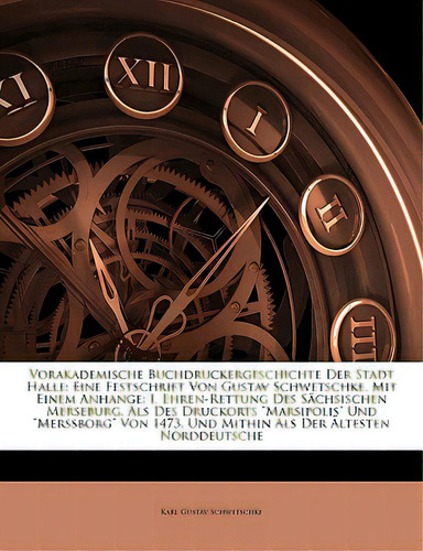 Vorakademische Buchdruckergeschichte Der Stadt Halle: Eine Festschrift Von Gustav Schwetschke. Mi..., De Schwetschke, Karl Gustav. Editorial Nabu Pr, Tapa Blanda En Inglés