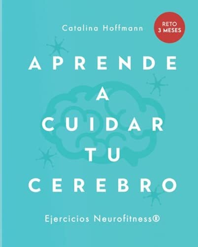 Libro : Aprende A Cuidar Tu Cerebro Crea En 90 Dias Nuevas.