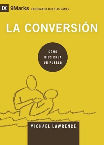 La Conversiono Dios Crea Un Pueblo - Lawrence,., De Lawrence, Mich. Editorial 9marks En Español