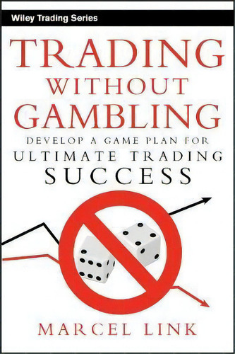 Trading Without Gambling : Develop A Game Plan For Ultimate, De Marcel Link. Editorial John Wiley & Sons Inc En Inglés