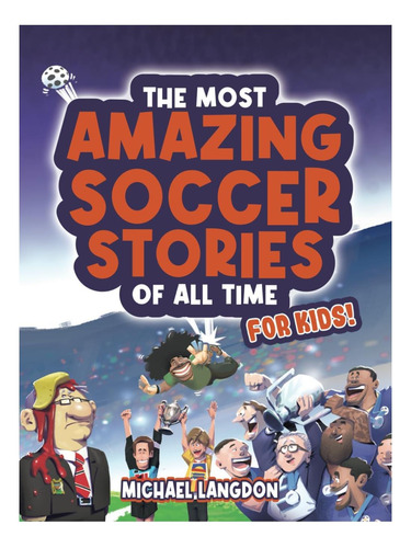 Libro: As Histórias De Futebol Mais Incríveis De Todos Os Tempos Para Crianças!