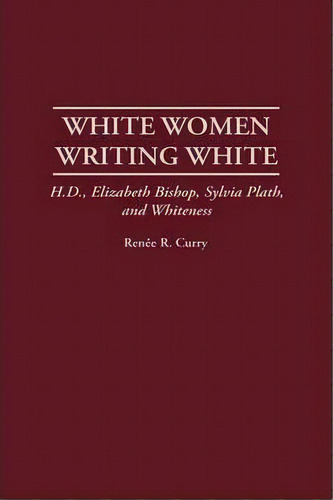 White Women Writing White, De Renee R. Curry. Editorial Abc Clio, Tapa Dura En Inglés