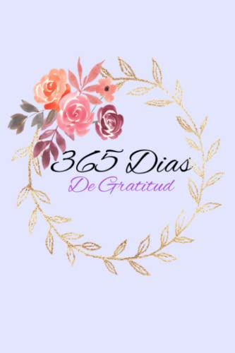 365 Dias De Gratitud: Diario De Gratitud Diseño Floral Dorad