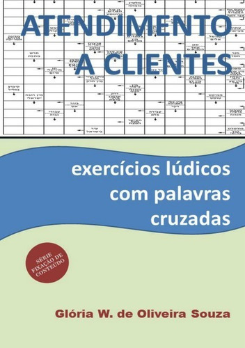 Atendimento A Clientes: Exercícios Lúdicos Com Palavras Cruzadas, De Glória W. De Oliveira Souza. Série Não Aplicável, Vol. 1. Editora Clube De Autores, Capa Mole, Edição 1 Em Português, 2018