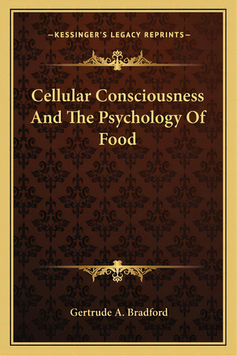 Cellular Consciousness And The Psychology Of Food, De Bradford, Gertrude A.. Editorial Kessinger Pub Llc, Tapa Blanda En Inglés