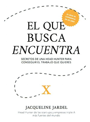 El Que Busca Encuentra: Secretos De Un Head Hunter Para Conseguir El Trabajo Que Tú Quieres. (spanish Edition), De Jardel, Jacqueline. Editorial Independently Published, Tapa Blanda En Español