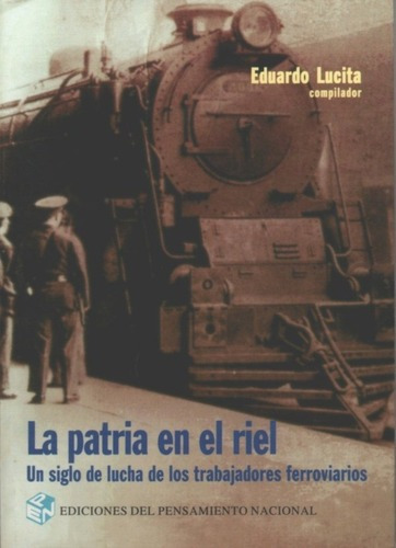 La Patria En El Riel - Lucita, Eduardo, de LUCITA, EDUARDO. Editorial Del Pensamiento Nacional en español