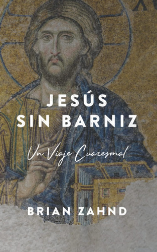 Libro: Jesús Sin Barniz: Un Viage Cuaresmal (spanish Edition