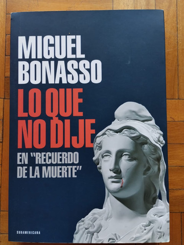 Lo Que No Dije En  Recuerdo De La Muerte . Miguel Bonasso