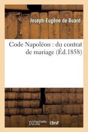 Code Napoleon : Du Contrat De Mariage - De Buard-j-e