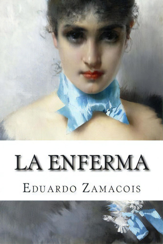 La Enferma, De Eduardo Zamacois. Editorial Createspace Independent Publishing Platform, Tapa Blanda En Español