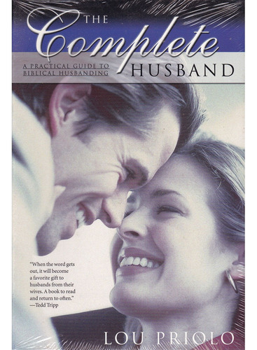 The Complete Husband - A Practical Guide To Biblical Husbanding - Lou Priolo