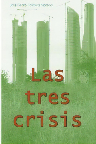 Las Tres Crisis : Cambio Climatico, Pico Del Petroleo Y Colapso Financiaro, De José Pedro Pascual Moreno. Editorial Createspace Independent Publishing Platform, Tapa Blanda En Español