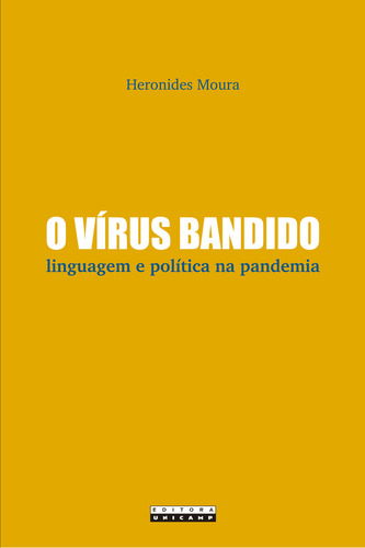 O vírus bandido: linguagem e política na pandemia, de Moura Heronides. Editora UNICAMP, capa mole em português