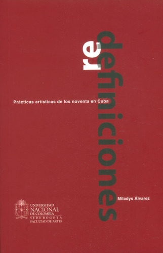 Redefiniciones: Prácticas Artísticas De Los Noventa En Cuba, De Miladys Álvarez. Editorial Universidad Nacional De Colombia, Tapa Blanda, Edición 2013 En Español