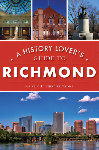 A History Lover's Guide To Richmond, De Thrower Stowe, Kristin T.. Editorial History Pr, Tapa Blanda En Inglés