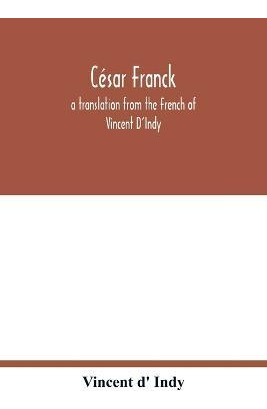 Libro Cesar Franck; A Translation From The French Of Vinc...
