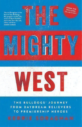 The Mighty West: The Bulldogs' Journey From Daydream Believers To Premiership Heroes, De Kerrie Soraghan. Editorial Black Inc., Tapa Blanda En Inglés