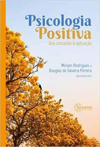 Psicologia Positiva: Dos Conceitos À Pratica, De Miriam Rodrigues E Douglas Da Silveira Pereira., Vol. 1. Editora Synopsis, Capa Dura, Edição 2021 Em Português, 2020