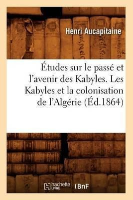 Etudes Sur Le Passe Et L'avenir Des Kabyles. Les Kabyles ...