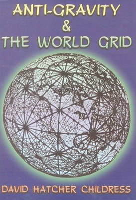 Anti-gravity And The World Grid - David Hatcher Childress