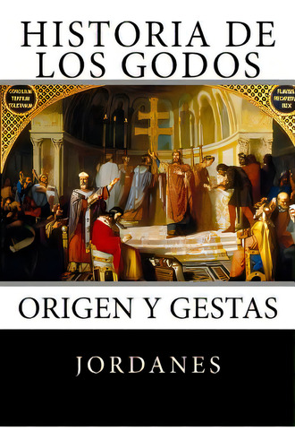 Historia De Los Godos: Origen Y Gestas De Los Godos, De Castilla, Norberto. Editorial Createspace, Tapa Blanda En Español