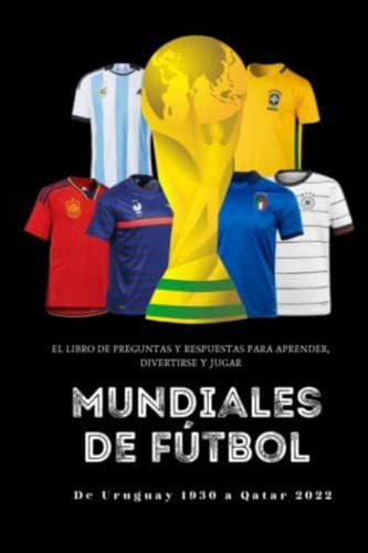 Preguntas Y Respuestas De Los Mundiales De Fútbol: De Uruguay 1930 A Qatar 2022 (spanish Edition), De Listeiner, Sebastian. Editorial Oem, Tapa Blanda En Español