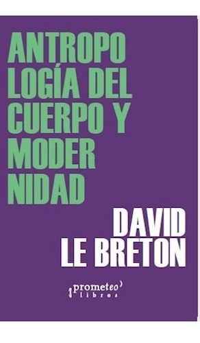 Libro Antropologia Del Cuerpo Y Modernidad De David Le Breto