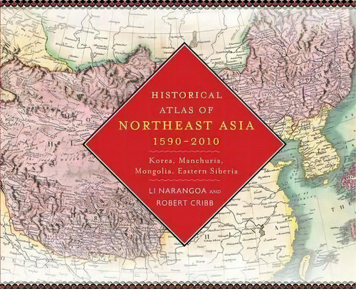 Historical Atlas Of Northeast Asia, 1590-2010 : Korea, Manchuria, Mongolia, Eastern Siberia, De Narangoa Li. Editorial Columbia University Press, Tapa Dura En Inglés