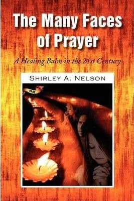 The Many Faces Of Prayer - Shirley A Nelson (paperback)