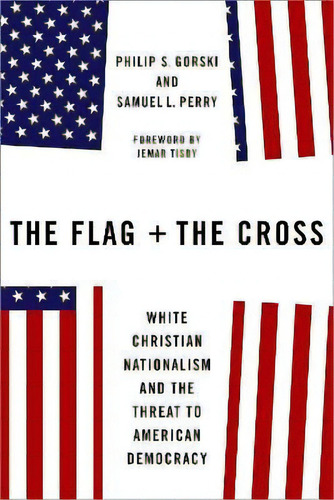 The Flag And The Cross : White Christian Nationalism And The Threat To American Democracy, De Philip S. Gorski., Vol. 1. Editorial Oxford University Press Inc, Tapa Dura En Inglés