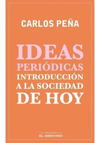 Ideas Periódicas. Introducción A La Sociedad De Hoy - C Peña