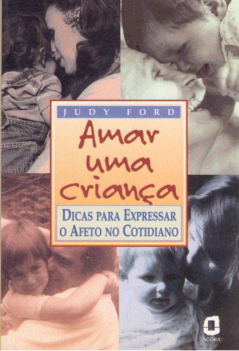 Amar uma criança: dicas para expressar o afeto no cotidiano, de Ford, Judy. Editora Summus Editorial Ltda., capa mole em português, 1997