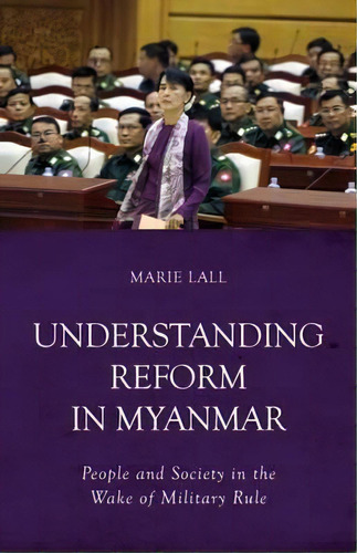 Understanding Reform In Myanmar, De Marie Lall. Editorial C Hurst Co Publishers Ltd, Tapa Blanda En Inglés