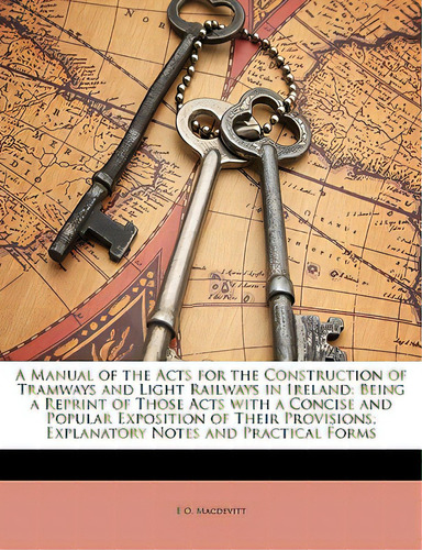 A Manual Of The Acts For The Construction Of Tramways And Light Railways In Ireland: Being A Repr..., De Macdevitt, E. O.. Editorial Nabu Pr, Tapa Blanda En Inglés