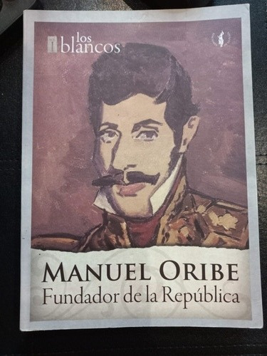 Manuel Oribe - Fundador De La República - Ed. De La Plaza