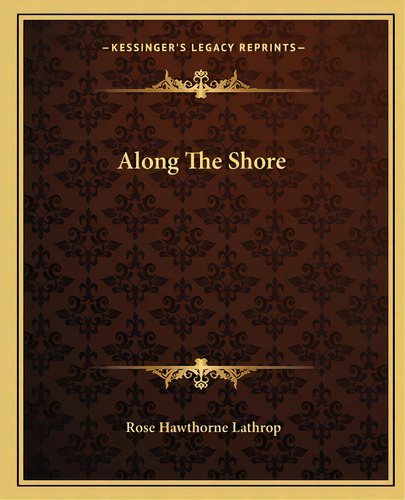 Along The Shore, De Lathrop, Rose Hawthorne. Editorial Kessinger Pub Llc, Tapa Blanda En Inglés
