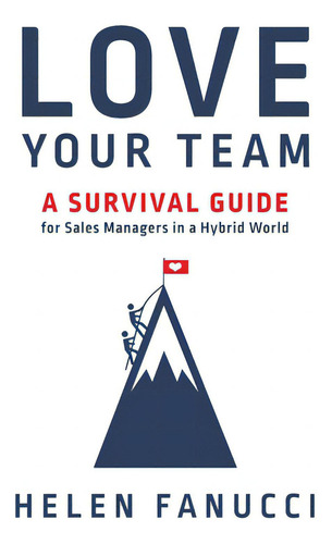 Love Your Team: A Survival Guide For Sales Managers In A Hybrid World, De Fanucci, Helen., Vol. 1. Editorial Lioncrest Pub, Tapa Dura En Inglés