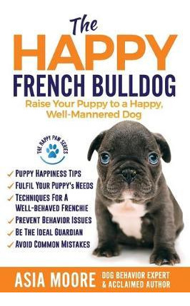 Libro The Happy French Bulldog : Raise Your Puppy To A Ha...