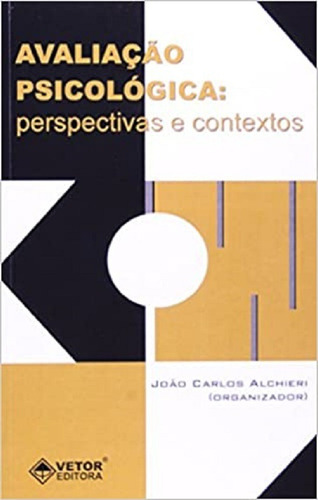 Avaliacao Psicologica: Perspectivas E Contextos, De Alchieri, João Carlos (org.). Editora Vetor, Capa Mole, Edição 1ª Edição Em Português, 2007