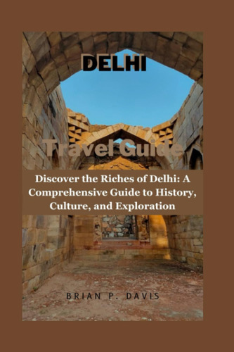 Libro: Delhi Travel Guide: Discover The Riches Of Delhi: A