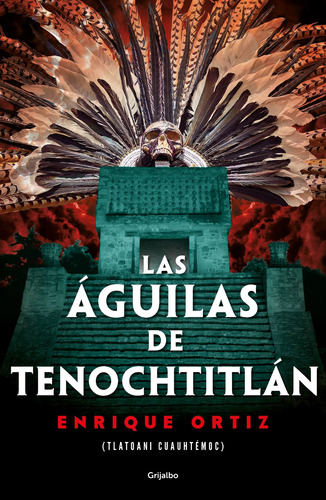 Las águilas de Tenochtitlán, de Ortiz, Enrique. Serie Novela Histórica Editorial Grijalbo, tapa blanda en español, 2020