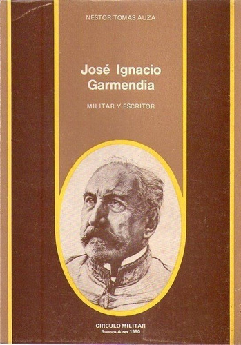 Jose Ignacio Garmendia. Militar Y Escritor * Auza Nestor  