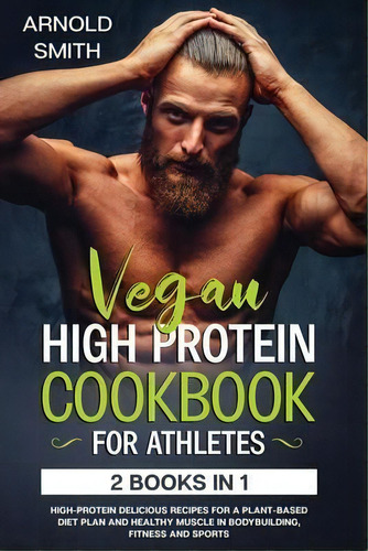 Vegan High-protein Cookbook For Athletes : 2 Books In 1 High-protein Delicious Recipes For A Plan..., De Arnold Smith. Editorial Diamond V&e Ltd, Tapa Blanda En Inglés