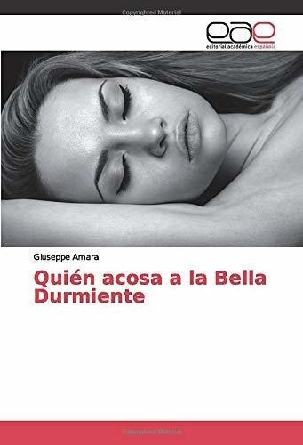 Quien Acosa A La Bella Durmiente - Amara, Giuseppe, de Amara, Giuseppe. Editorial Academica Espanola en español