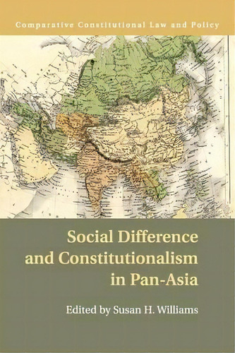 Comparative Constitutional Law And Policy: Social Difference And Constitutionalism In Pan-asia, De Susan H. Williams. Editorial Cambridge University Press, Tapa Blanda En Inglés