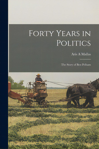 Forty Years In Politics; The Story Of Ben Pelham, De Mallas, Aris A.. Editorial Hassell Street Pr, Tapa Blanda En Inglés