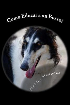 Libro Como Educar A Un Borzoi - Mendoza, Marcos