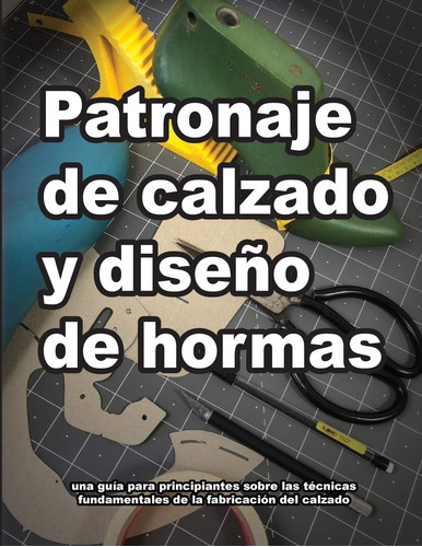 Libro: Patronaje De Calzado Y Diseño De Hormas: Una Guía Par