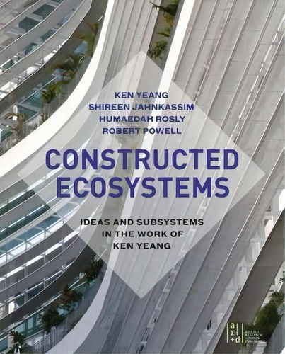 Constructed Ecosystems: Ideas And Subsystems In The Work Of Ken Yeang, De Ken Yeang. Editorial Oro Editions, Tapa Blanda En Inglés